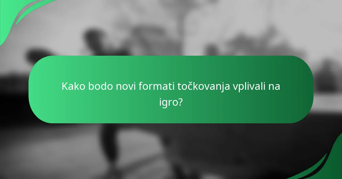 Kako bodo novi formati točkovanja vplivali na igro?