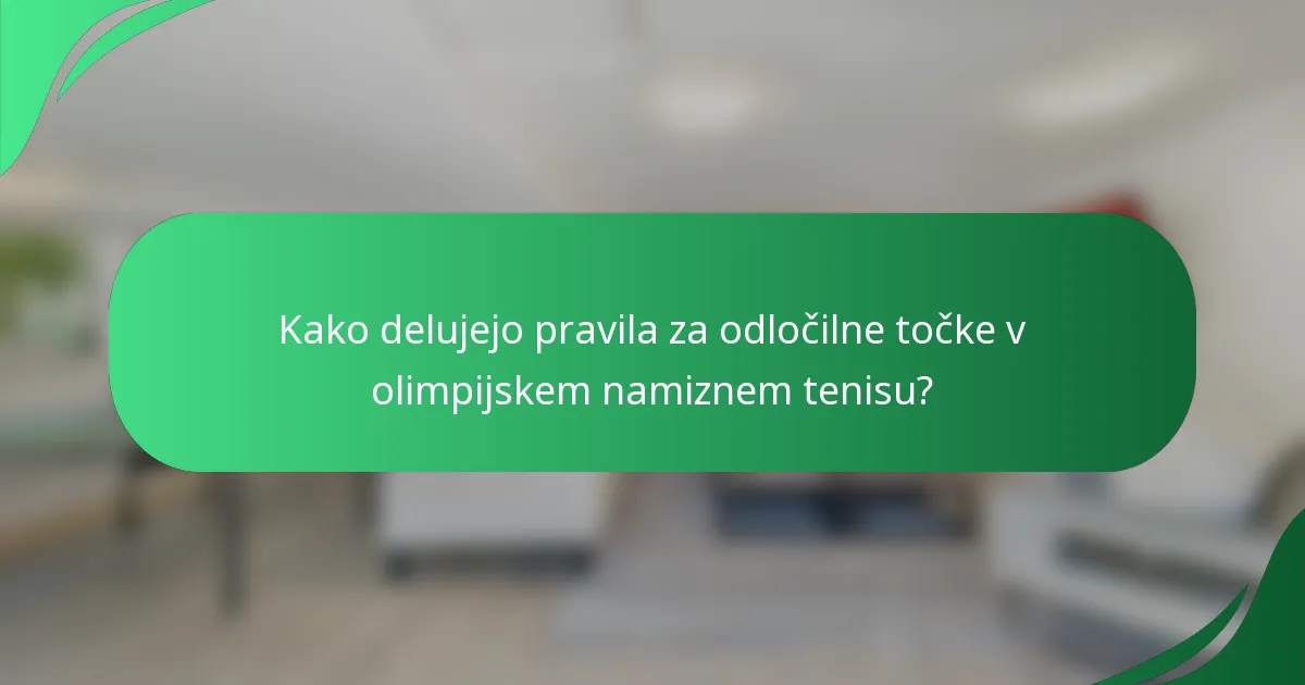 Kako delujejo pravila za odločilne točke v olimpijskem namiznem tenisu?