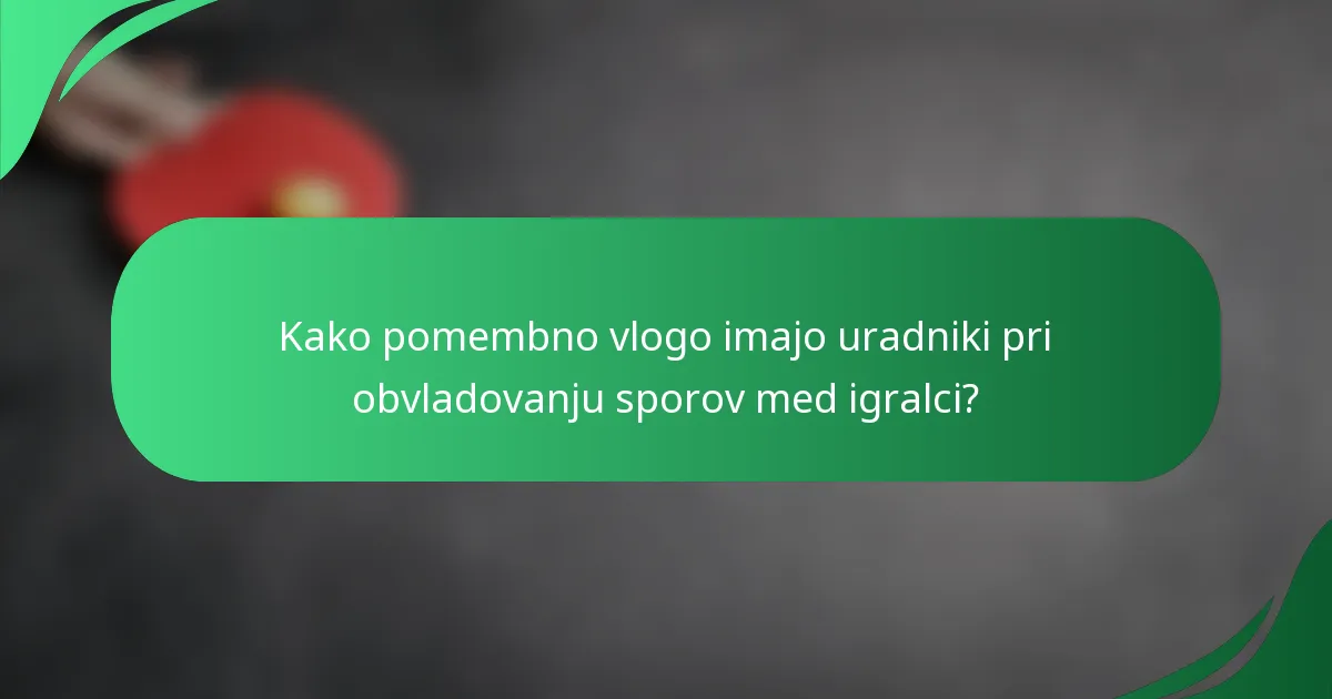 Kako pomembno vlogo imajo uradniki pri obvladovanju sporov med igralci?