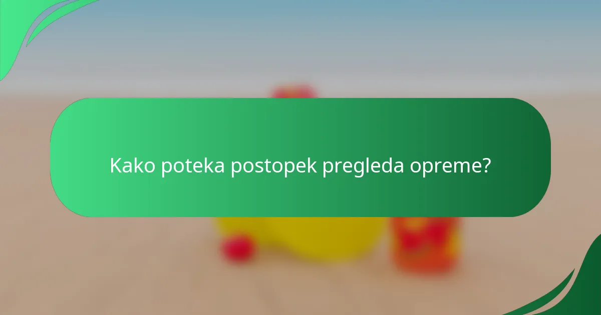 Kako poteka postopek pregleda opreme?