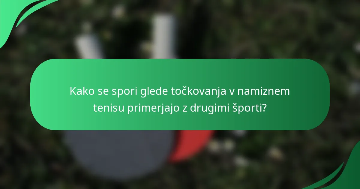 Kako se spori glede točkovanja v namiznem tenisu primerjajo z drugimi športi?