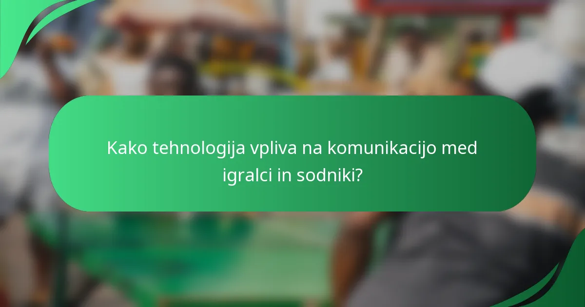 Kako tehnologija vpliva na komunikacijo med igralci in sodniki?