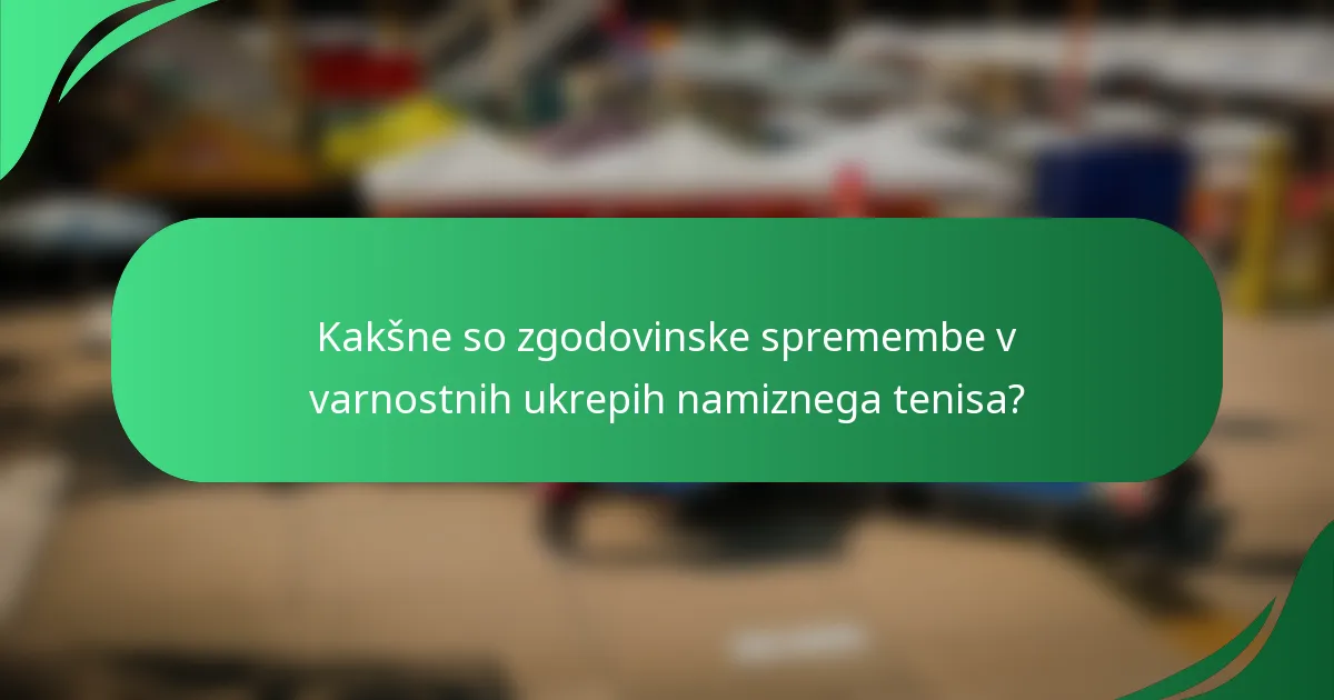 Kakšne so zgodovinske spremembe v varnostnih ukrepih namiznega tenisa?