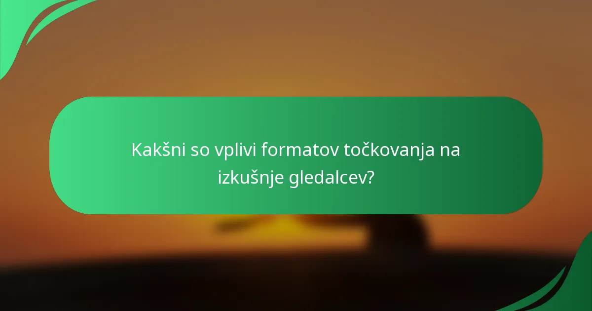 Kakšni so vplivi formatov točkovanja na izkušnje gledalcev?