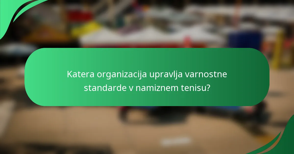 Katera organizacija upravlja varnostne standarde v namiznem tenisu?