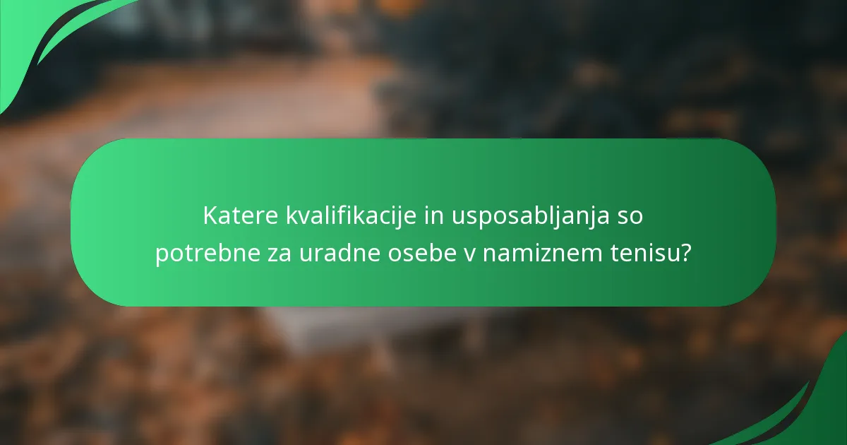 Katere kvalifikacije in usposabljanja so potrebne za uradne osebe v namiznem tenisu?