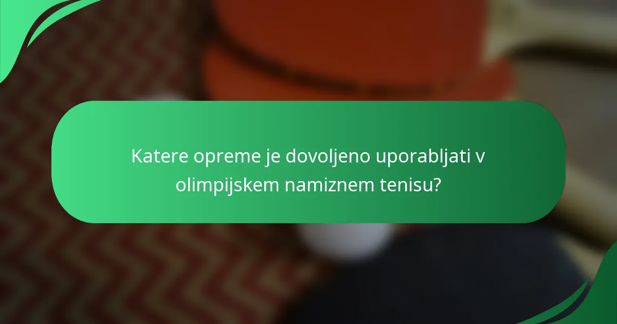 Katere opreme je dovoljeno uporabljati v olimpijskem namiznem tenisu?