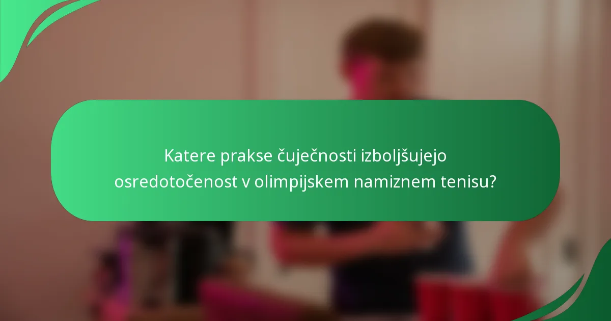 Katere prakse čuječnosti izboljšujejo osredotočenost v olimpijskem namiznem tenisu?