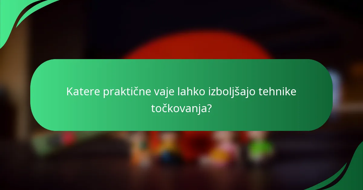 Katere praktične vaje lahko izboljšajo tehnike točkovanja?