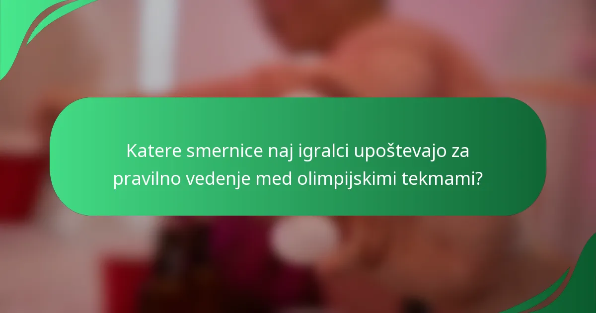 Katere smernice naj igralci upoštevajo za pravilno vedenje med olimpijskimi tekmami?