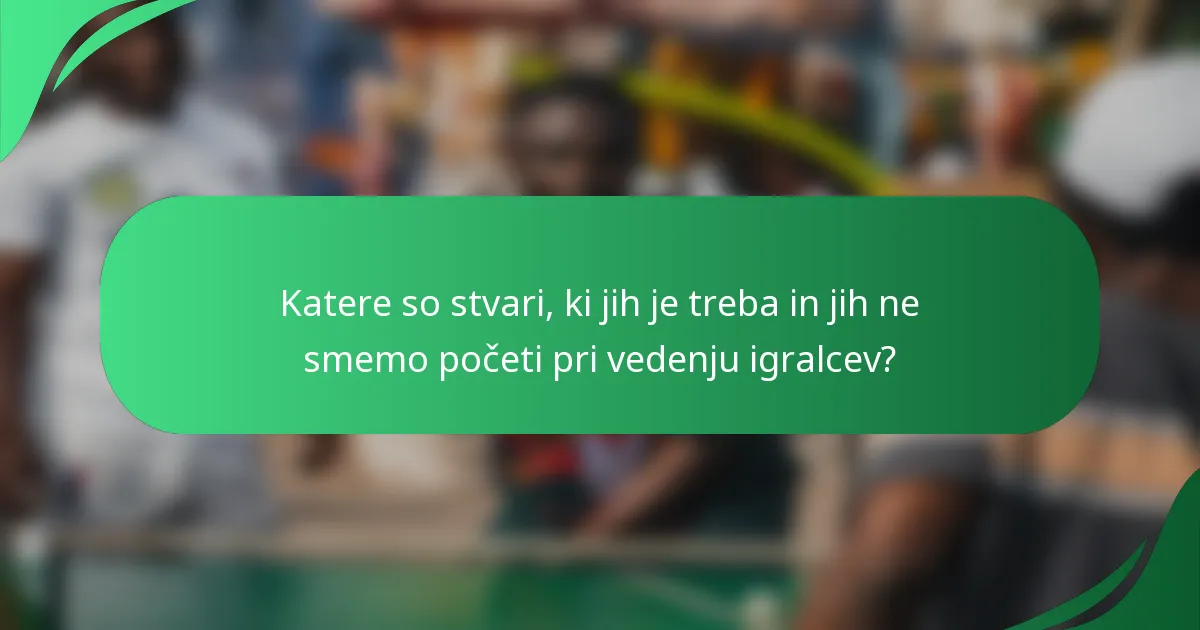 Katere so stvari, ki jih je treba in jih ne smemo početi pri vedenju igralcev?