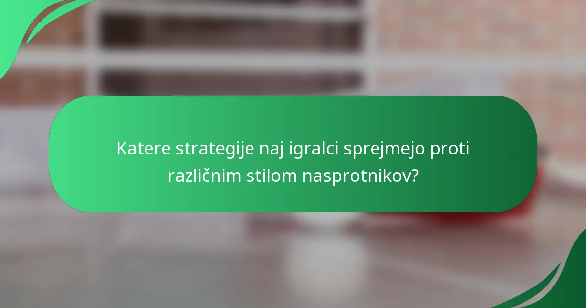 Katere strategije naj igralci sprejmejo proti različnim stilom nasprotnikov?