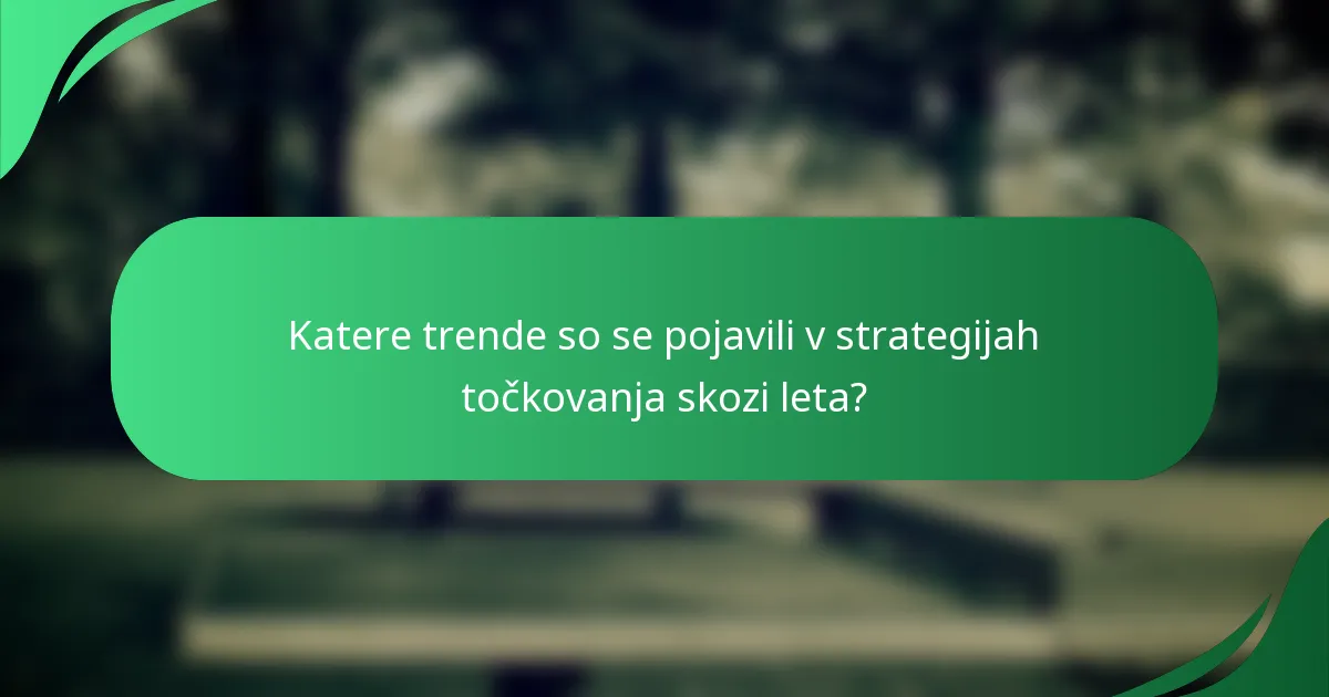 Katere trende so se pojavili v strategijah točkovanja skozi leta?