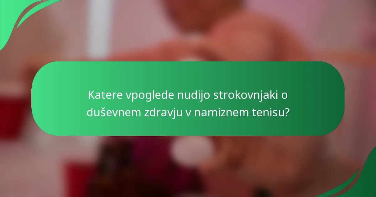 Katere vpoglede nudijo strokovnjaki o duševnem zdravju v namiznem tenisu?