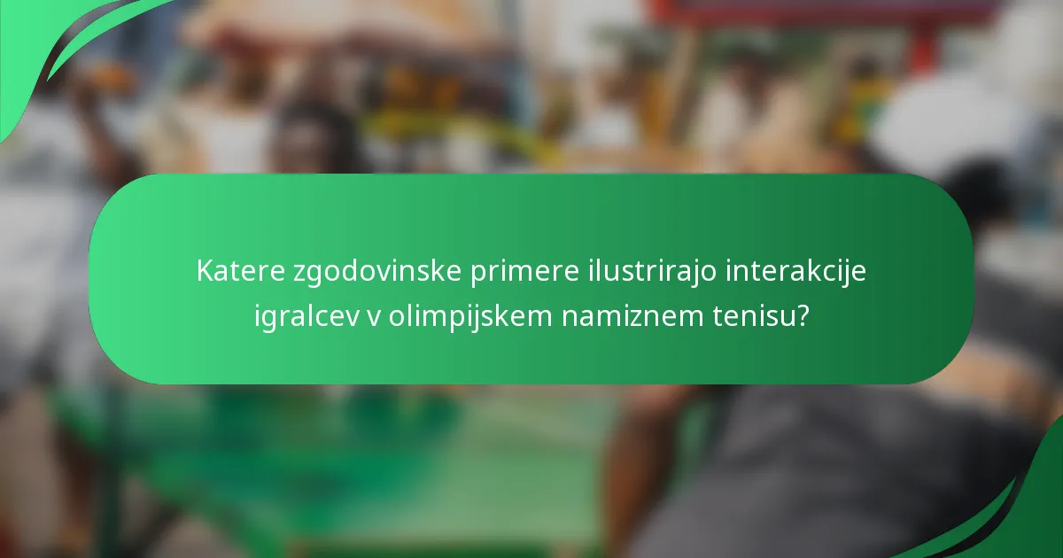 Katere zgodovinske primere ilustrirajo interakcije igralcev v olimpijskem namiznem tenisu?